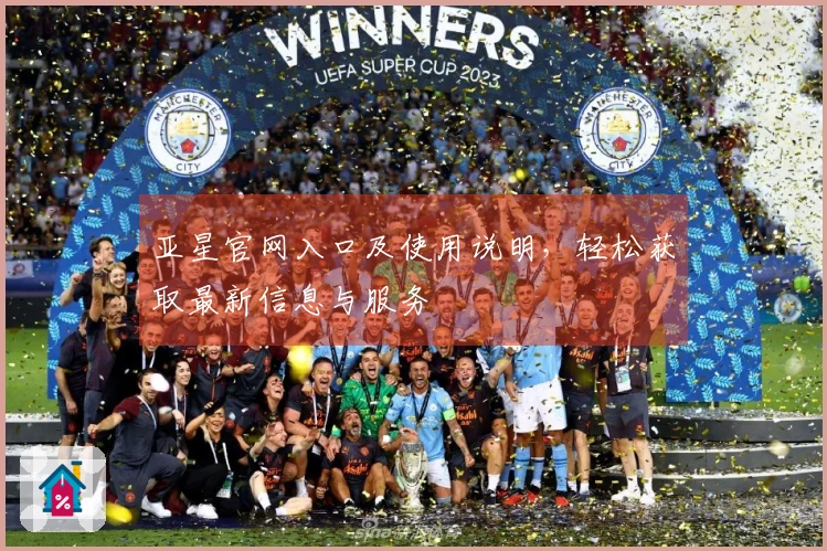 亚星官网入口及使用说明，轻松获取最新信息与服务