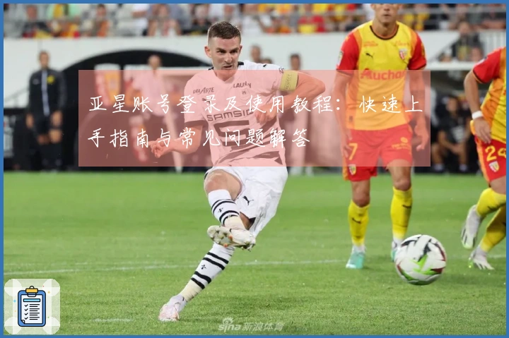 亚星账号登录及使用教程:快速上手指南与常见问题解答